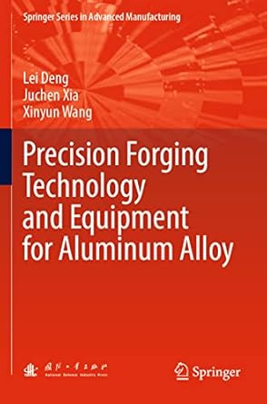 precision forging technology and equipment for aluminum alloy 1st edition lei deng ,juchen xia ,xinyun wang