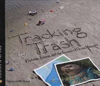 tracking trash flotsam jetsam and the science of ocean motion 1st edition loree griffin burns 0618581316,
