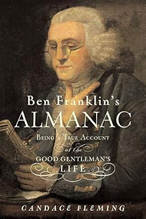 ben franklins almanac being a true account of the good gentlemans life 1st edition candace fleming