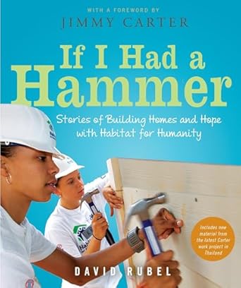 if i had a hammer stories of building homes and hope with habitat for humanity 1st edition david rubel