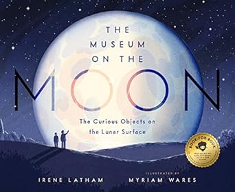 the museum on the moon the curious objects on the lunar surface 1st edition irene latham ,myriam wares