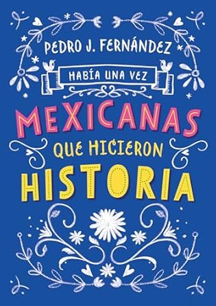 habia una vez mexicanas que hicieron historia / once upon a time mexican women who made history 1st edition