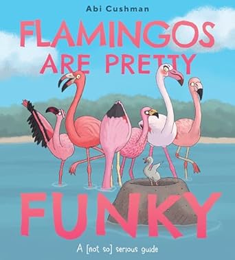 flamingos are pretty funky a serious guide 1st edition abi cushman 0063234440, 978-0063234444