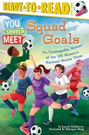 squad goals the unstoppable women of the us womens national soccer team 1st edition laurie calkhoven ,monique