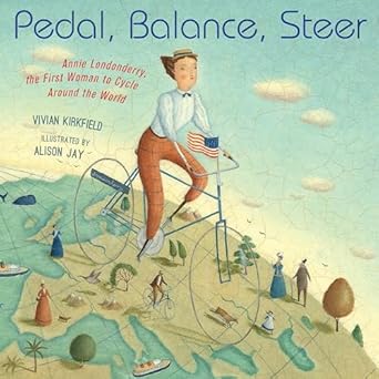 pedal balance steer annie londonderry the first woman to cycle around the world 1st edition vivian kirkfield