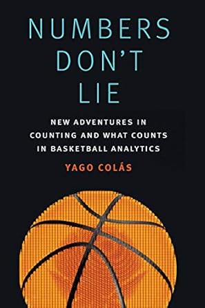 numbers dont lie new adventures in counting and what counts in basketball analytics 1st edition yago colas