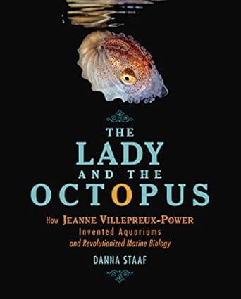 the lady and the octopus how jeanne villepreux power invented aquariums and revolutionized marine biology 1st