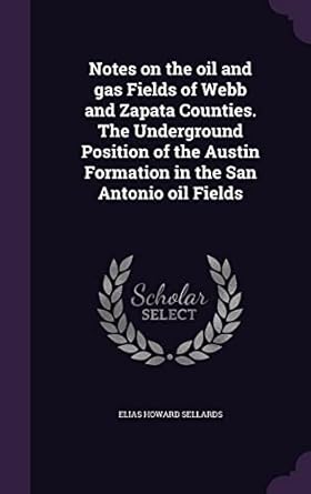 notes on the oil and gas fields of webb and zapata counties the underground position of the austin formation