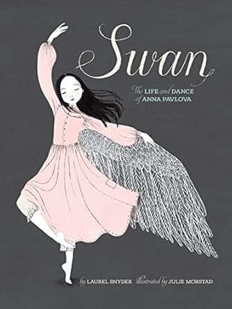 swan the life and dance of anna pavlova 1st edition laurel snyder 1797211455, 978-1797211459