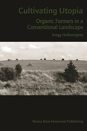 cultivating utopia organic farmers in a conventional landscape 1st edition kregg hetherington 1552661725,