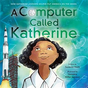 a computer called katherine how katherine johnson helped put america on the moon 1st edition suzanne slade
