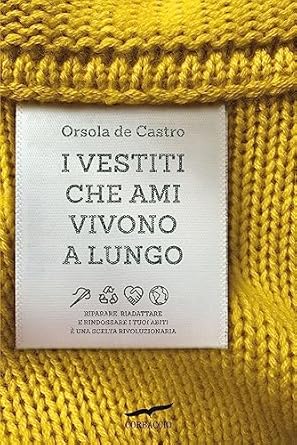 i vestiti che ami vivono a lungo riparare riadattare e rindossare i tuoi abiti e una scelta rivoluzionaria