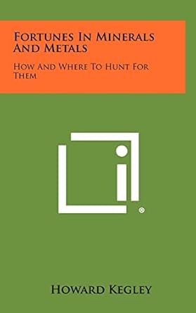 fortunes in minerals and metals how and where to hunt for them 1st edition howard kegley 1258471213,