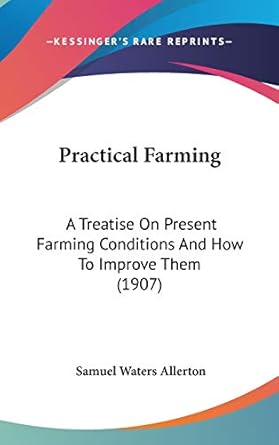 practical farming a treatise on present farming conditions and how to improve them 1st edition samuel waters