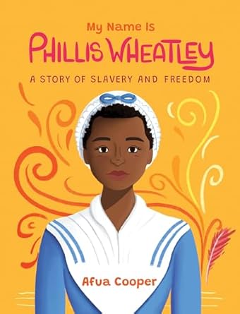 my name is phillis wheatley a story of slavery and freedom 1st edition afua cooper 1525310860, 978-1525310867