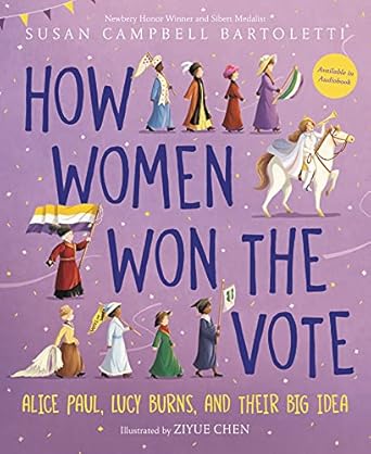 how women won the vote alice paul lucy burns and their big idea 1st edition susan campbell bartoletti ,ziyue