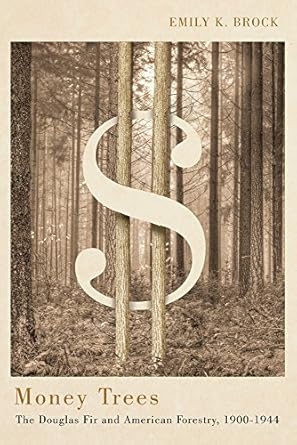 money trees the douglas fir and american forestry 1900 1944 1st edition emily k brock 0870718096,