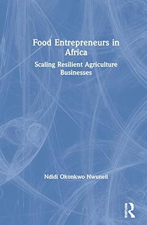 food entrepreneurs in africa scaling resilient agriculture businesses 1st edition ndidi okonkwo nwuneli