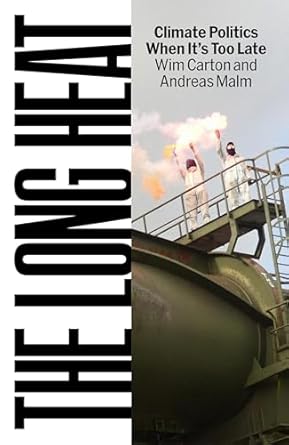 the long heat climate politics when its too late 1st edition andreas malm ,wim carton 1836740301,