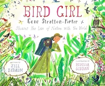 bird girl gene stratton porter shares her love of nature with the world 1st edition jill esbaum ,rebecca