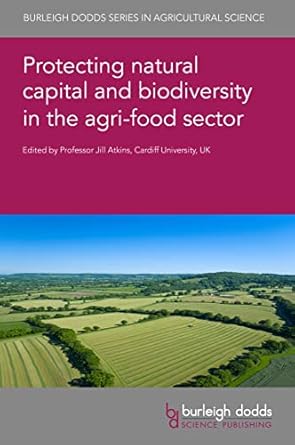 protecting natural capital and biodiversity in the agri food sector 1st edition prof jill atkins ,dr john
