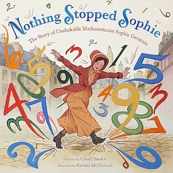 nothing stopped sophie the story of unshakable mathematician sophie germain 1st edition cheryl bardoe