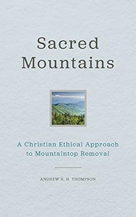 sacred mountains a christian ethical approach to mountaintop removal 1st edition andrew r h thompson