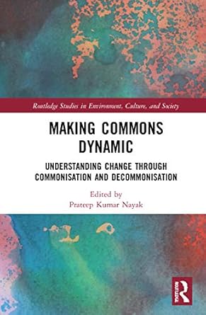 making commons dynamic understanding change through commonisation and decommonisation 1st edition prateep
