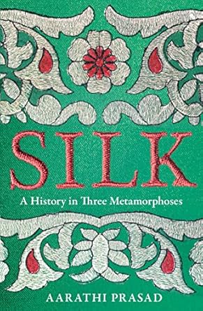 silk a history in three metamorphoses 1st edition aarathi prasad 0008451842, 978-0008451844