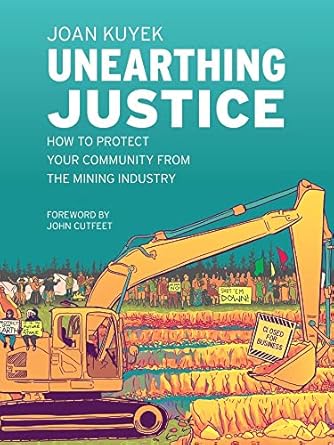 unearthing justice how to protect your community from the mining industry 1st edition joan kuyek 1771134518,