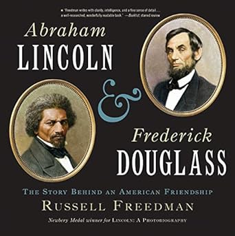 abraham lincoln and frederick douglass the story behind an american friendship 1st edition russell freedman