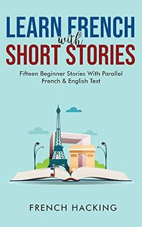 learn french with short stories fifteen beginner stories with parallel french and english text 1st edition