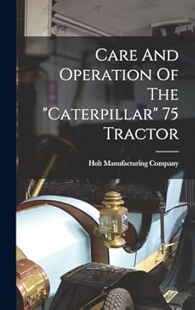 care and operation of the caterpillar 75 tractor 1st edition holt manufacturing company 1016131585,