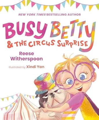 busy betty and the circus surprise 1st edition reese witherspoon ,xindi yan 0593525124, 978-0593525128