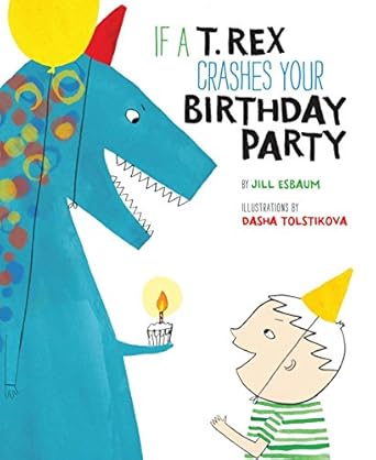if a t rex crashes your birthday party 1st edition jill esbaum ,dasha tolstikova 1454915501, 978-1454915508