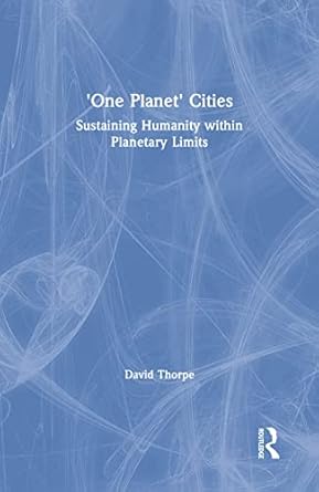 one planet cities sustaining humanity within planetary limits 1st edition david thorpe 1138615099,