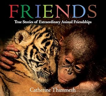 friends board book true stories of extraordinary animal friendships 1st edition catherine thimmesh