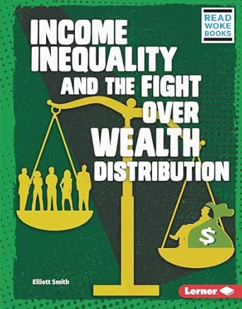 income inequality and the fight over wealth distribution 1st edition elliott smith 1728423457, 978-1728423456