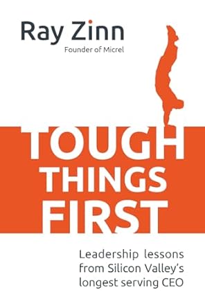 tough things first leadership lessons from silicon valleys longest serving ceo 1st edition ray zinn