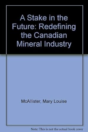 a stake in the future redefining the canadian mineral industry 1st edition mary louise mcallister 0774806036,