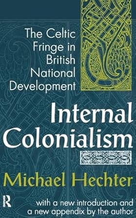 internal colonialism the celtic fringe in british national development 1st edition michael hechter