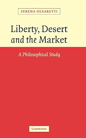 liberty desert and the market a philosophical study 1st edition serena olsaretti 0521836352, 978-0521836357