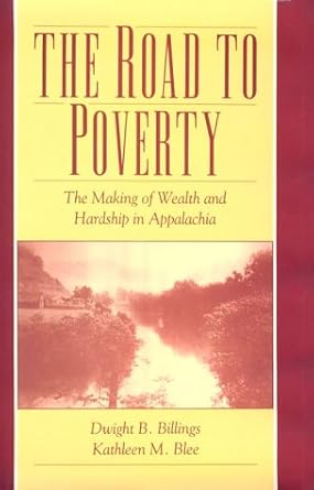 the road to poverty the making of wealth and hardship in appalachia 1st edition dwight b billings ,kathleen m