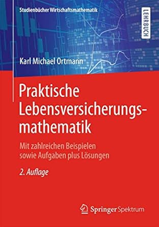 praktische lebensversicherungsmathematik mit zahlreichen beispielen sowie aufgaben plus losungen 1st edition