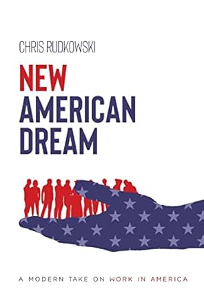 new american dream a modern take on work in america 1st edition chris rudkowski 0578999668, 978-0578999661