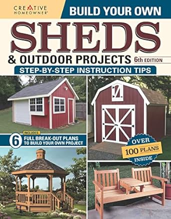 build your own sheds and outdoor projects manual 6 diy projects construction tips and a catalog of plans for