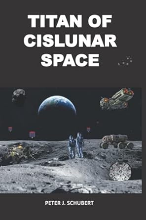 titan of cislunar space 1st edition peter j schubert 1737331004, 978-1737331001