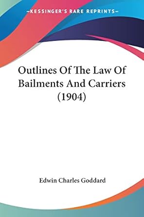 outlines of the law of bailments and carriers 1st edition edwin charles goddard 1437097022, 978-1437097023