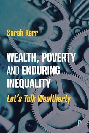 wealth poverty and enduring inequality lets talk wealtherty 1st edition sarah kerr 1447370562, 978-1447370567