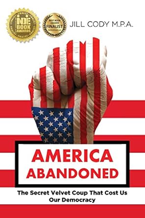 america abandoned the secret velvet coup that cost us our democracy 1st edition jill cody 0997796200,